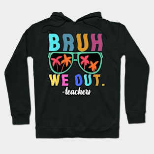 End Of School Year Teacher Summer Bruh We Out Teachers Hoodie